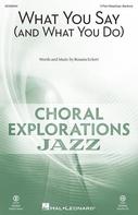 Cover for What You Say (and What You Do) : Choral Exploration by Hal Leonard